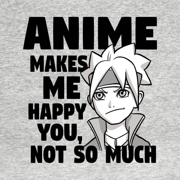 Anime Makes Me Happy You Not So Much by Tainted Designs